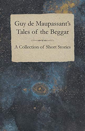 Guy de Maupassant's Tales of the Beggar - a Collection of Short Stories