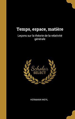Temps, Espace, Matière: Leçons Sur La Théorie de la Relativité Générale