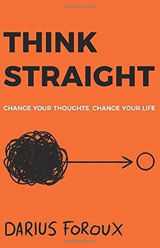 THINK STRAIGHT: Change Your Thoughts, Change Your Life