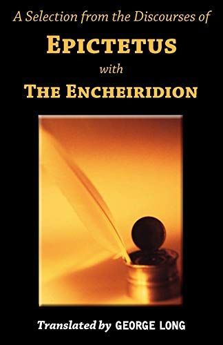 A Selection from the Discourses of Epictetus with the Encheiridion