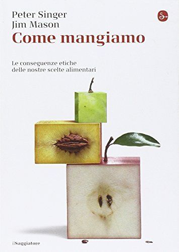 Come mangiamo. Le conseguenze etiche delle nostre scelte alimentari