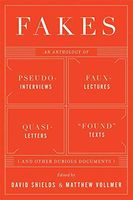 Fakes: An Anthology of Pseudo-Interviews, Faux-Lectures, Quasi-Letters, "Found" Texts, and Other Fraudulent Artifacts