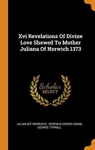 XVI Revelations of Divine Love Shewed to Mother Juliana of Norwich 1373