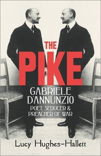 The Pike: Gabriele d’Annunzio, Poet, Seducer and Preacher of War
