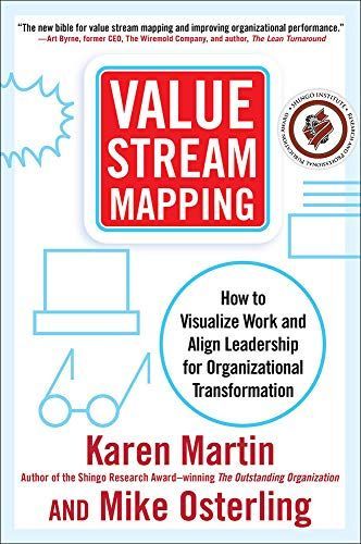 Value Stream Mapping: How to Visualize Work and Align Leadership for Organizational Transformation