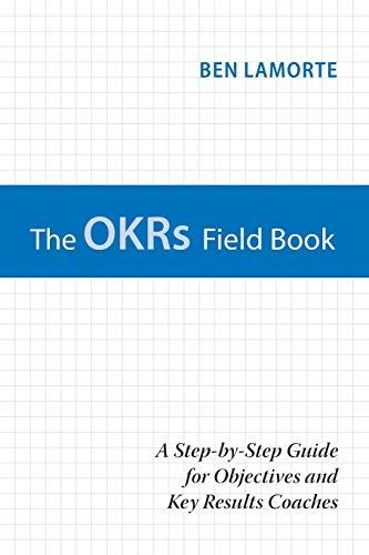The OKRs Field Book: A Step-by-Step Guide for Objectives and Key Results Coaches