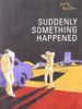 Suddenly Something Happened