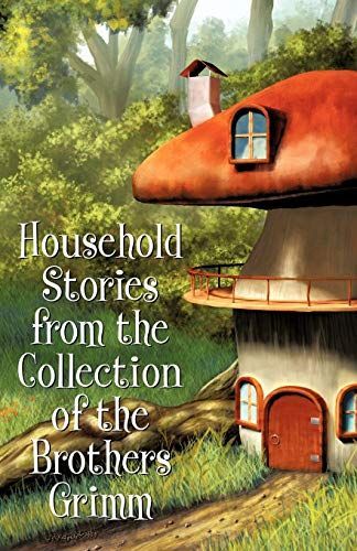 Household Stories from the Collection of the Brothers Grimm