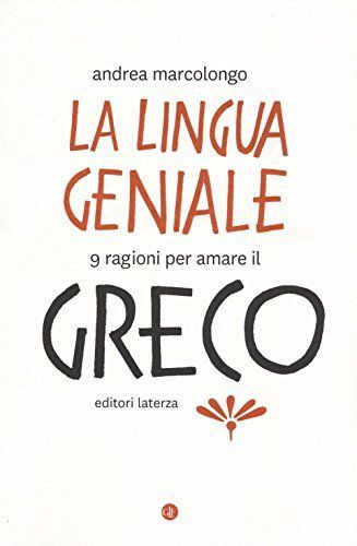 La lingua geniale. 9 ragioni per amare il greco