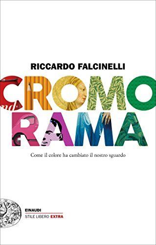 Cromorama. Come il colore ha cambiato il nostro sguardo. Ediz. a colori