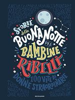 Storie della buonanotte per bambine ribelli. 100 vite di donne straordinarie. Ediz. a colori