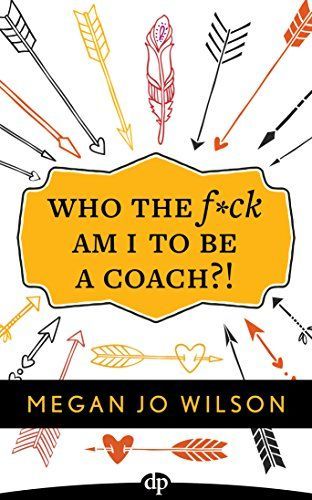 Who the F*ck Am I to Be a Coach?!
