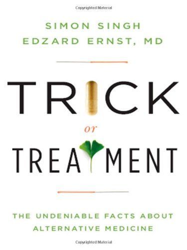 Trick Or Treatment: The Undeniable Facts about Alternative Medicine