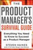 The Product Manager's Survival Guide: Everything You Need to Know to Succeed as a Product Manager