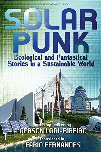 Solarpunk: Ecological and Fantastical Stories in a Sustainable World