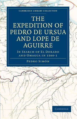 The Expedition of Pedro de Ursua and Lope de Aguirre in Search of El Dorado and Omagua in 1560-1