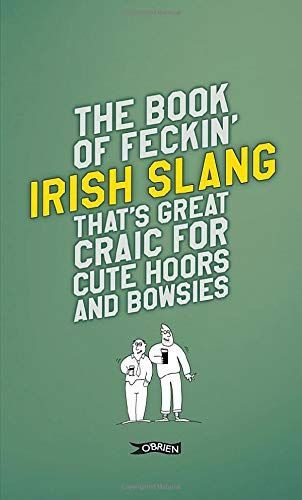 The Book of Feckin' Irish Slang That's Great Craic for Cute Hoors and Bowsies