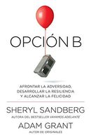 Opción B: Afrontar la Adversidad, Desarrollar la Resiliencia y Alcanzar la Felicidad