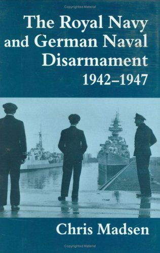 The Royal Navy and German Naval Disarmament, 1942-1947