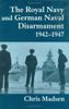 The Royal Navy and German Naval Disarmament, 1942-1947