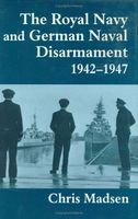 The Royal Navy and German Naval Disarmament, 1942-1947