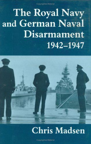 The Royal Navy and German Naval Disarmament, 1942-1947