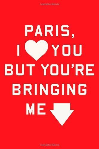 Paris, I Love You But You're Bringing Me Down