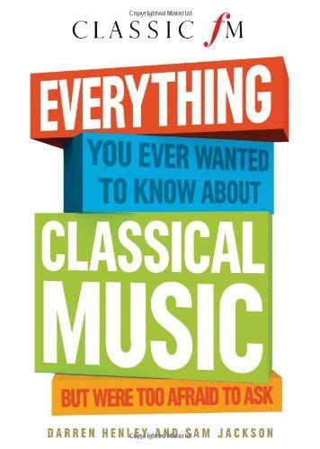 Everything You Ever Wanted to Know about Classical Music But Were Too Afraid to Ask