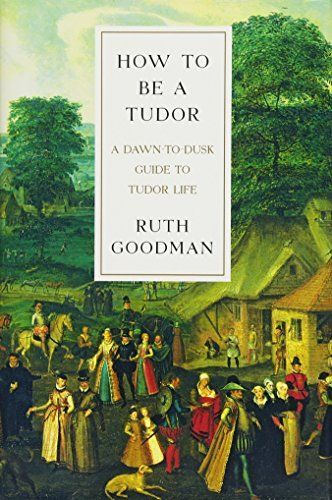 How to Be a Tudor: A Dawn-To-Dusk Guide to Tudor Life