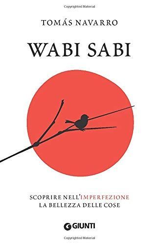 Wabi Sabi. Scoprire nell'imperfezione la bellezza delle cose