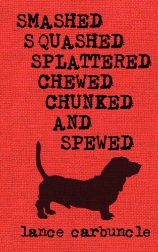 Smashed, Squashed, Splattered, Chewed, Chunked, and Spewed