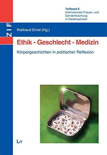 Internationale Frauen- und Genderforschung in Niedersachsen: Ethik, Geschlecht, Medizin : Körpergeschichten in politischen Reflexion