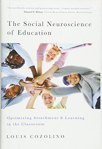 The Social Neuroscience of Education: Optimizing Attachment and Learning in the Classroom (The Norton Series on the Social Neuroscience of Education)