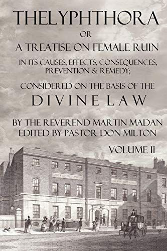 Thelyphthora Or a Treatise on Female Ruin Volume 2, in Its Causes, Effects, Consequences, Prevention, & Remedy; Considered on the Basis of Divine Law