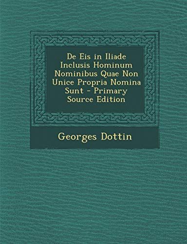 De Eis in Iliade Inclusis Hominum Nominibus Quae Non Unice Propria Nomina Sunt - Primary Source Edition