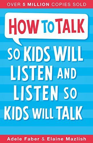 HOW TO TALK SO KIDS WILL LISTEN AND LISTEN SO KIDS WILL TALK.