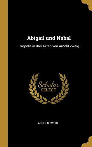 Abigail Und Nabal: Tragödie in Drei Akten Von Arnold Zweig.