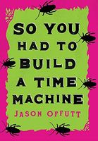 So You Had To Build A Time Machine