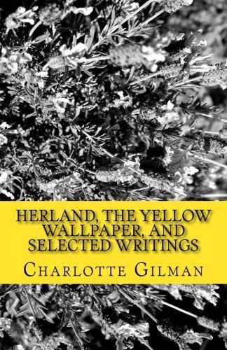Herland, the Yellow Wallpaper, and Selected Writings