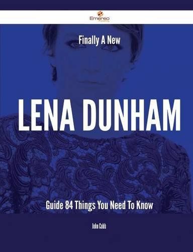 Finally- A New Lena Dunham Guide - 84 Things You Need to Know