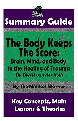Summary: The Body Keeps the Score: Brain, Mind, and Body in the Healing of Trauma: By Bessel Van Der Kolk the Mw Summary Guide
