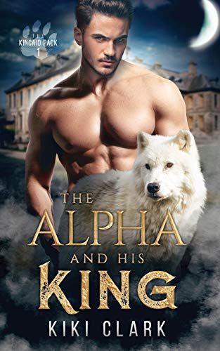 The Alpha and His King (Kincaid Pack Book 1)