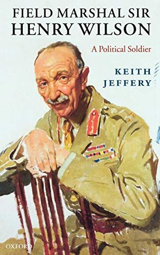 Field Marshal Sir Henry Wilson:A Political Soldier