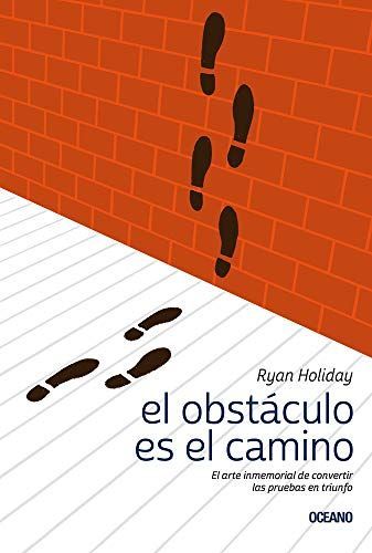 El Obstáculo Es El Camino: El Arte Inmemorial de Convertir Las Pruebas En Triunfo