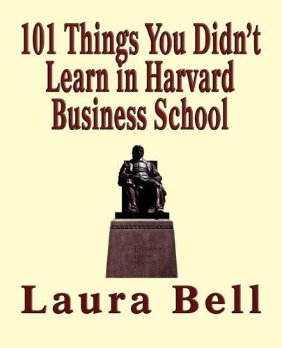 101 Things You Didn't Learn in Harvard Business School