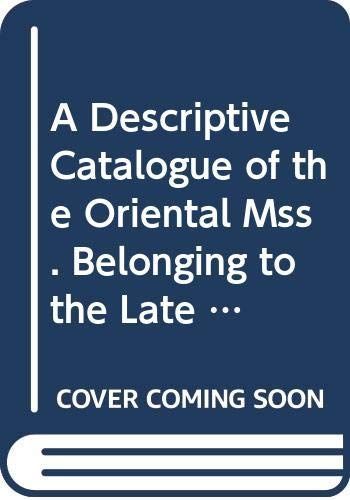 A Descriptive Catalogue of the Oriental Mss. Belonging to the Late E. G. Browne