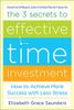The 3 Secrets to Effective Time Investment: Achieve More Success with Less Stress : Foreword by Cal Newport, author of So Good They Can't Ignore You