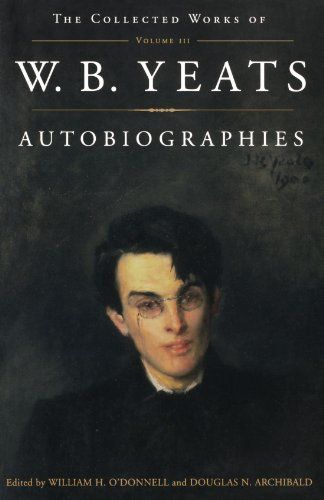 The Collected Works of W.B. Yeats Vol. III: Autobiographies