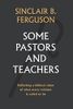 Some Pastors and Teachers: Reflecting a Biblical Vision of What Every Minister Is Called to Be