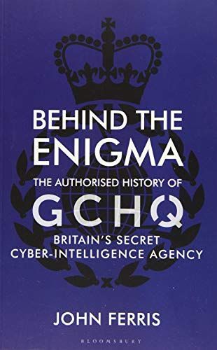 Behind the Enigma: the Authorised History of GCHQ, Britain's Secret Cyber Intelligence Agency